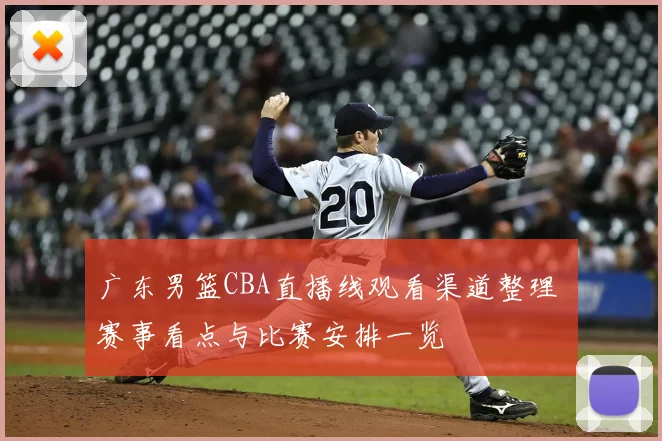 广东男篮CBA直播线观看渠道整理 赛事看点与比赛安排一览