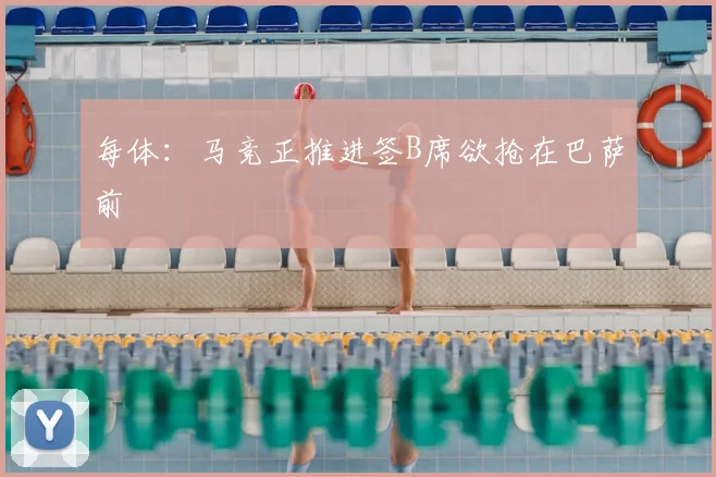 每体：马竞正推进签B席欲抢在巴萨前