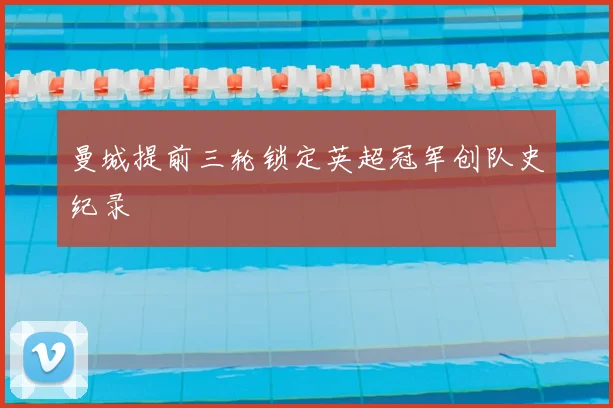 曼城提前三轮锁定英超冠军创队史纪录