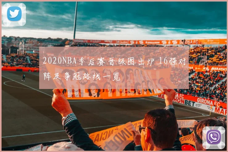 2020NBA季后赛晋级图出炉 16强对阵及争冠路线一览