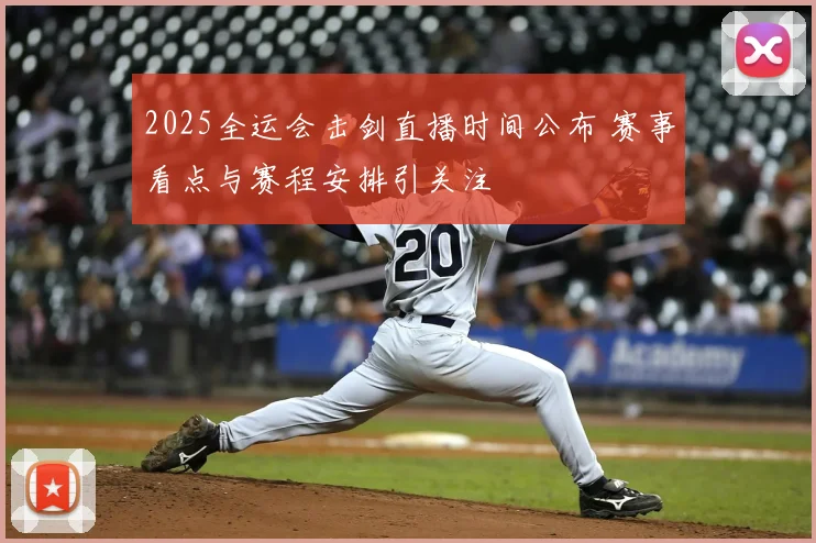 2025全运会击剑直播时间公布 赛事看点与赛程安排引关注