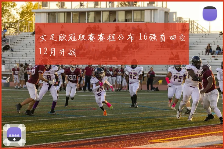 女足欧冠联赛赛程公布 16强首回合12月开战