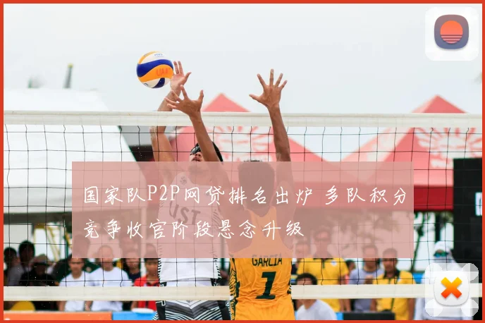 国家队P2P网贷排名出炉 多队积分竞争收官阶段悬念升级