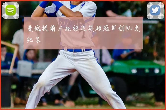 曼城提前三轮锁定英超冠军创队史纪录