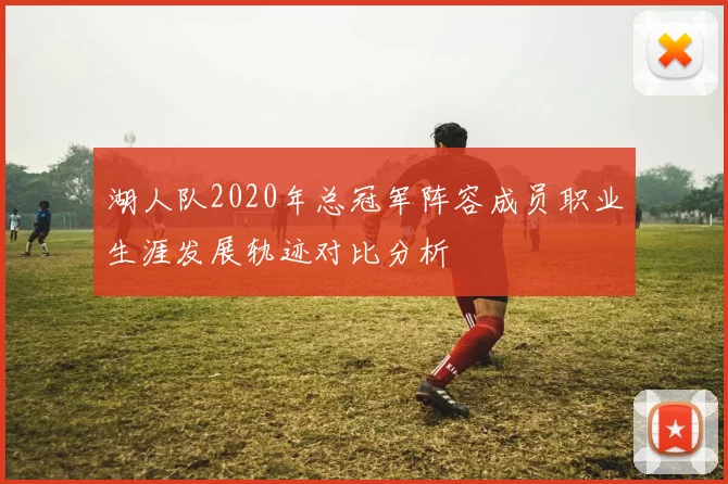 湖人队2020年总冠军阵容成员职业生涯发展轨迹对比分析