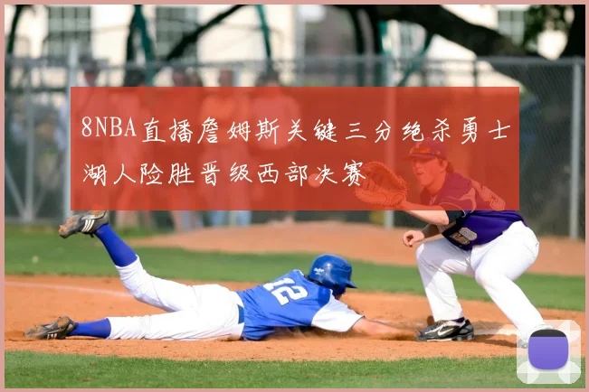 8NBA直播詹姆斯关键三分绝杀勇士湖人险胜晋级西部决赛