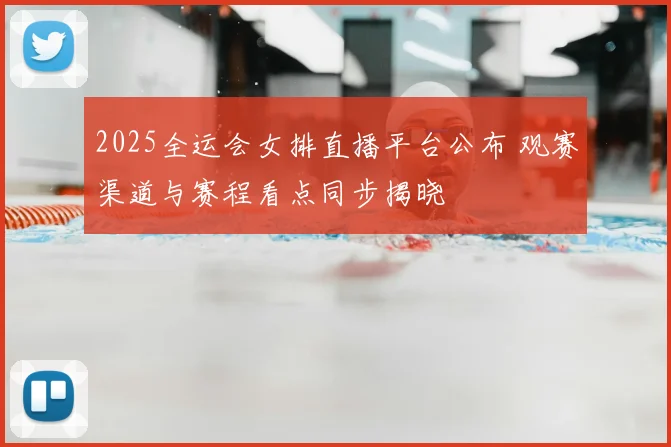 2025全运会女排直播平台公布 观赛渠道与赛程看点同步揭晓