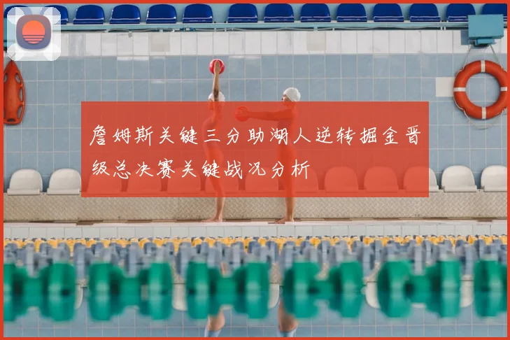 詹姆斯关键三分助湖人逆转掘金晋级总决赛关键战况分析